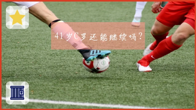 41岁C罗还能继续吗？