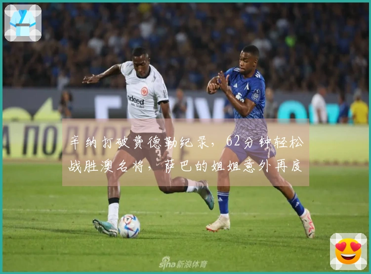 辛纳打破费德勒纪录，62分钟轻松战胜澳名将，萨巴的姐姐意外再度获胜